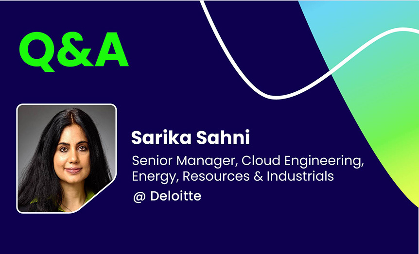 Q&A with Sarika Sahni, Senior Manager, Cloud Engineering, Energy, Resources & Industrials @ Deloitte